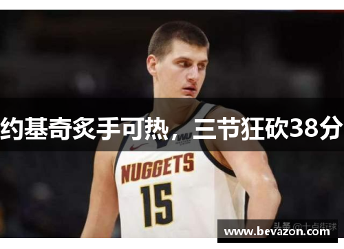 约基奇炙手可热，三节狂砍38分